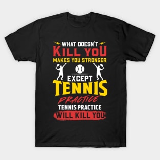 Tennis Practice Will Kill You - Funny Coach Shirt T-Shirt